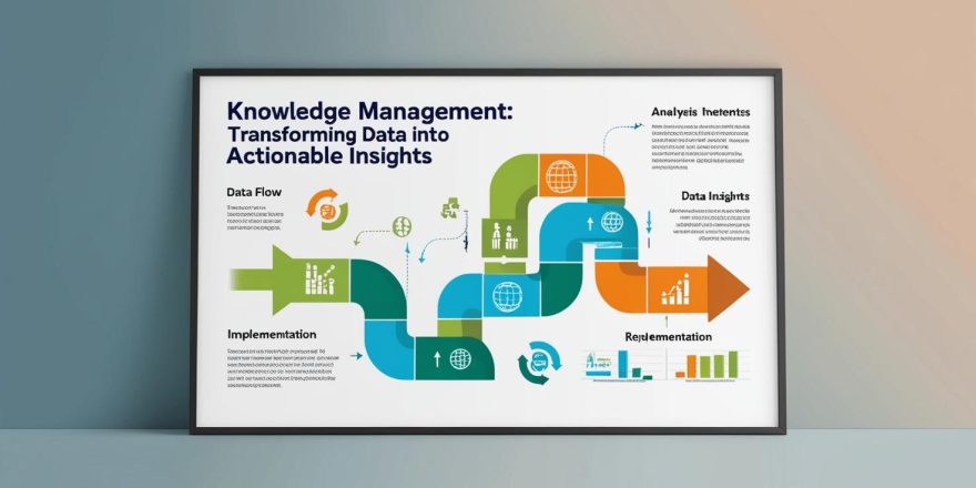 Knowledge Management_ Transforming Data into Actionable Insights