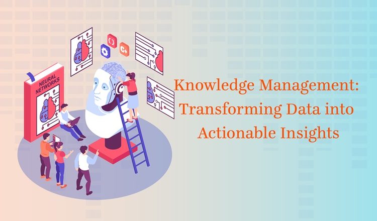 Knowledge Management: Transforming Data into Actionable Insights